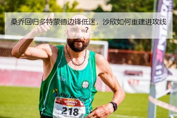 桑乔回归多特蒙德边锋低迷，沙欣如何重建进攻线？